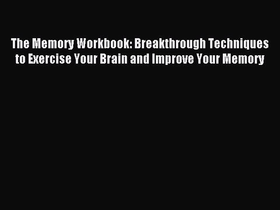 Read The Memory Workbook: Breakthrough Techniques to Exercise Your Brain and Improve Your Memory