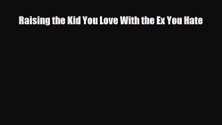 [PDF] Raising the Kid You Love With the Ex You Hate [Download] Online