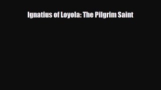 Download Ignatius of Loyola: The Pilgrim Saint Read Online