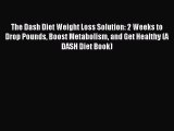 Read The Dash Diet Weight Loss Solution: 2 Weeks to Drop Pounds Boost Metabolism and Get Healthy