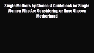 [PDF] Single Mothers by Choice: A Guidebook for Single Women Who Are Considering or Have Chosen