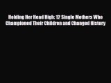 [PDF] Holding Her Head High: 12 Single Mothers Who Championed Their Children and Changed History