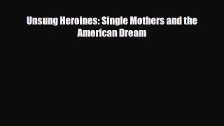 [PDF] Unsung Heroines: Single Mothers and the American Dream [Read] Full Ebook