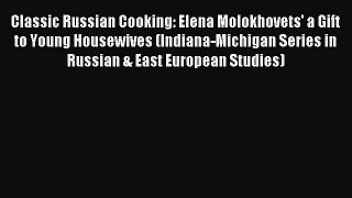 Read Classic Russian Cooking: Elena Molokhovets' a Gift to Young Housewives (Indiana-Michigan