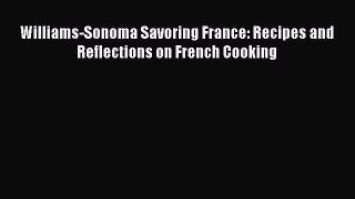 Download Williams-Sonoma Savoring France: Recipes and Reflections on French Cooking PDF Free