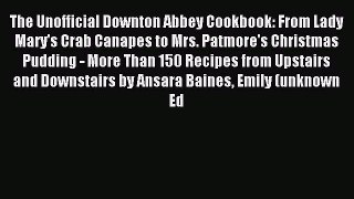Download The Unofficial Downton Abbey Cookbook: From Lady Mary's Crab Canapes to Mrs. Patmore's