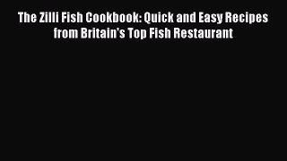 Read The Zilli Fish Cookbook: Quick and Easy Recipes from Britain's Top Fish Restaurant Ebook