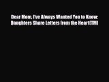 [PDF] Dear Mom I've Always Wanted You to Know: Daughters Share Letters from the Heart(TM) [Read]