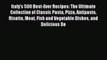 Download Italy's 500 Best-Ever Recipes: The Ultimate Collection of Classic Pasta Pizza Antipasto