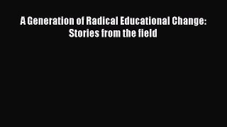 Download A Generation of Radical Educational Change: Stories from the field  Read Online