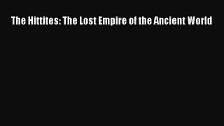 Download The Hittites: The Lost Empire of the Ancient World  Read Online