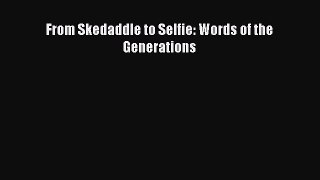 PDF From Skedaddle to Selfie: Words of the Generations Free Books