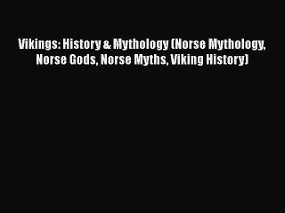 PDF Vikings: History & Mythology (Norse Mythology Norse Gods Norse Myths Viking History) Free