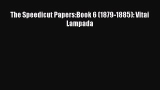 Download The Speedicut Papers:Book 6 (1879-1885): Vitai Lampada Free Books
