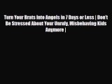 [PDF] Turn Your Brats Into Angels in 7 Days or Less | Don't Be Stressed About Your Unruly Misbehaving