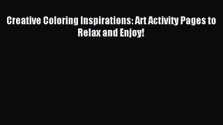 Read Creative Coloring Inspirations: Art Activity Pages to Relax and Enjoy! Ebook Free