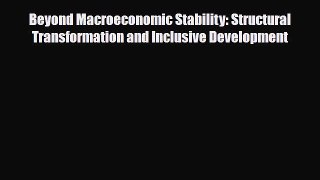 [PDF] Beyond Macroeconomic Stability: Structural Transformation and Inclusive Development Download