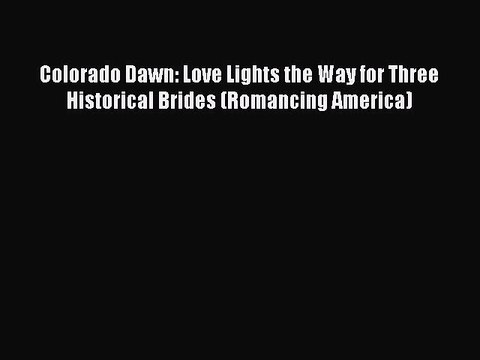 [PDF] Colorado Dawn: Love Lights the Way for Three Historical Brides (Romancing America) [Read]