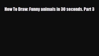 [PDF] How To Draw: Funny animals in 30 seconds. Part 3 [Read] Full Ebook