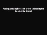 PDF Putting Amazing Back into Grace: Embracing the Heart of the Gospel Free Books