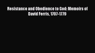 PDF Resistance and Obedience to God: Memoirs of David Ferris 1707-1779 Free Books