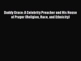 PDF Daddy Grace: A Celebrity Preacher and His House of Prayer (Religion Race and Ethnicity)