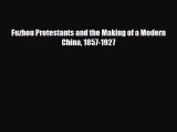 Download Fuzhou Protestants and the Making of a Modern China 1857-1927 Read Online