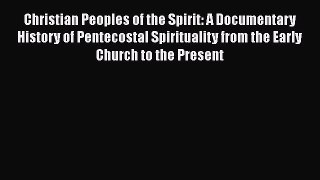 Download Christian Peoples of the Spirit: A Documentary History of Pentecostal Spirituality