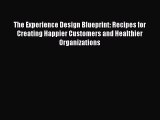 PDF The Experience Design Blueprint: Recipes for Creating Happier Customers and Healthier Organizations