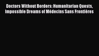 PDF Doctors Without Borders: Humanitarian Quests Impossible Dreams of Médecins Sans Frontières