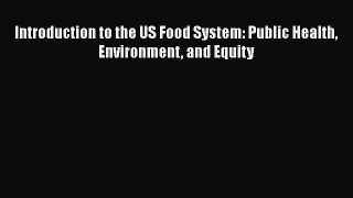 Download Introduction to the US Food System: Public Health Environment and Equity  Read Online