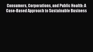 PDF Consumers Corporations and Public Health: A Case-Based Approach to Sustainable Business