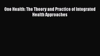 Download One Health: The Theory and Practice of Integrated Health Approaches  EBook