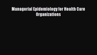 Download Managerial Epidemiology for Health Care Organizations Free Books
