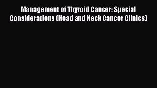 PDF Management of Thyroid Cancer: Special Considerations (Head and Neck Cancer Clinics)  EBook