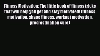 Read Fitness Motivation: The little book of fitness tricks that will help you get and stay