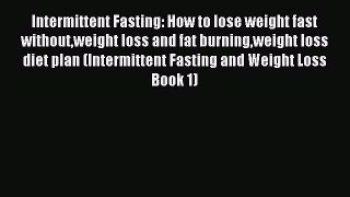 Read Intermittent Fasting: How to lose weight fast withoutweight loss and fat burningweight