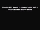 Read Winning With Women - A Guide on Dating Advice For Men and How to Meet Women Ebook Free