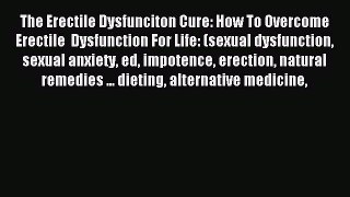 Read The Erectile Dysfunciton Cure: How To Overcome Erectile  Dysfunction For Life: (sexual