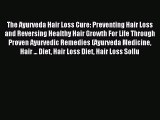 Read The Ayurveda Hair Loss Cure: Preventing Hair Loss and Reversing Healthy Hair Growth For
