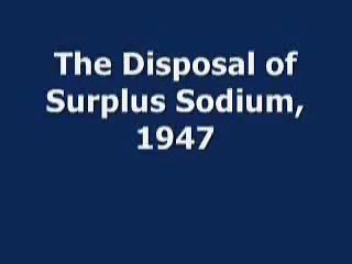 Disposal Of Sodium In 1947, an old film of Sodium being disposed.