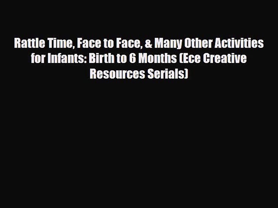 [PDF] Rattle Time Face to Face & Many Other Activities for Infants: Birth to 6 Months (Ece