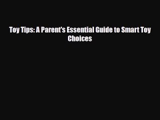 [PDF] Toy Tips: A Parent's Essential Guide to Smart Toy Choices [Read] Online