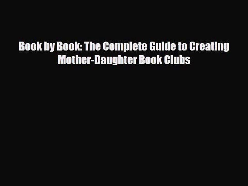 [PDF] Book by Book: The Complete Guide to Creating Mother-Daughter Book Clubs [Read] Full Ebook