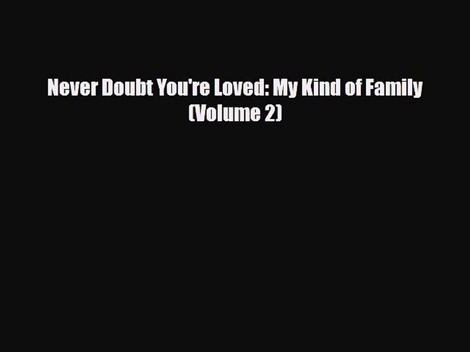 [PDF] Never Doubt You're Loved: My Kind of Family (Volume 2) [Download] Online