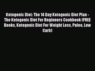 PDF Ketogenic Diet: The 14 Day Ketogenic Diet Plan - The Ketogenic Diet For Beginners Cookbook