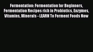 PDF Fermentation: Fermentation for Beginners Fermentation Recipes rich in Probiotics Enzymes