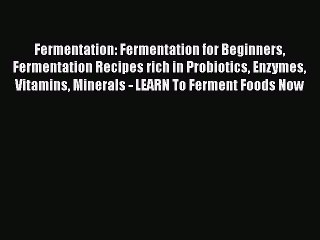 Download Video: PDF Fermentation: Fermentation for Beginners Fermentation Recipes rich in Probiotics Enzymes