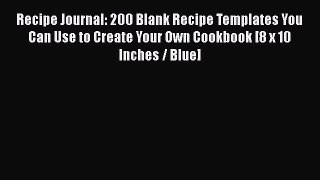 Download Recipe Journal: 200 Blank Recipe Templates You Can Use to Create Your Own Cookbook