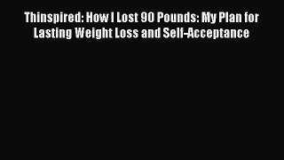 PDF Thinspired: How I Lost 90 Pounds: My Plan for Lasting Weight Loss and Self-Acceptance